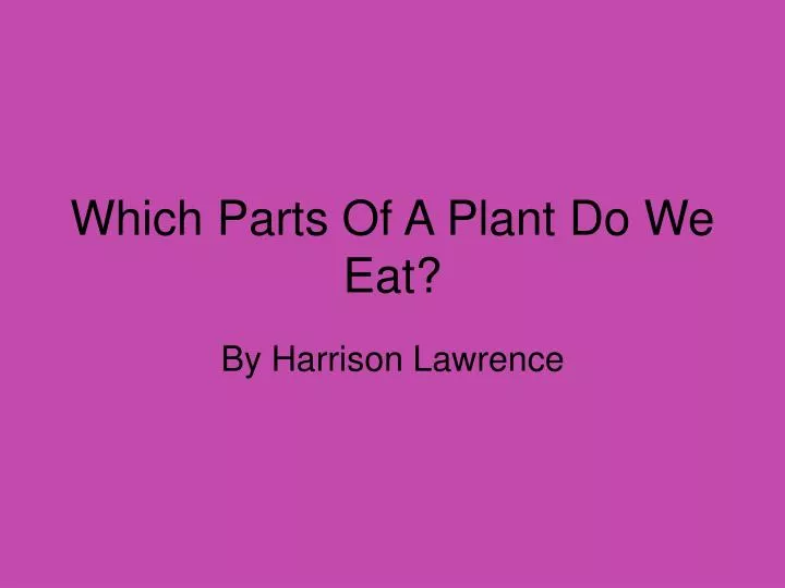 which parts of a plant do we eat