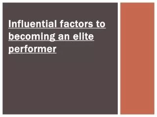 Influential factors to becoming an elite performer