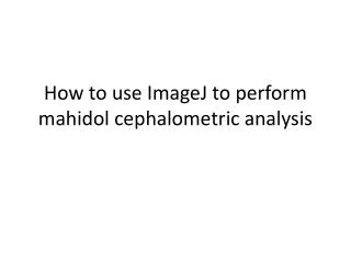 How to use ImageJ to perform mahidol cephalometric analysis