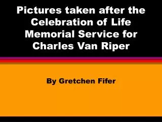 Pictures taken after the Celebration of Life Memorial Service for Charles Van Riper