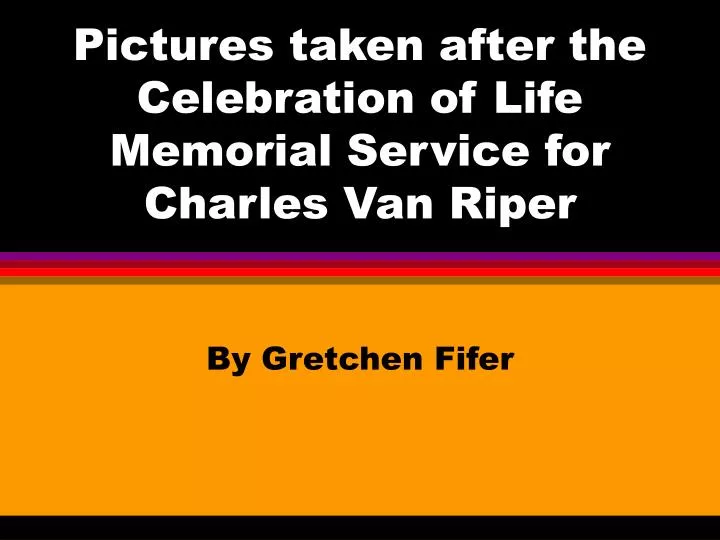 pictures taken after the celebration of life memorial service for charles van riper