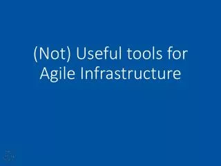 (Not) Useful tools for Agile Infrastructure