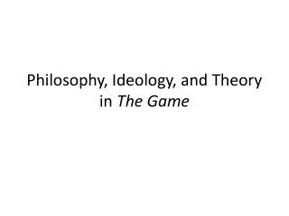 Philosophy, Ideology, and Theory in The Game