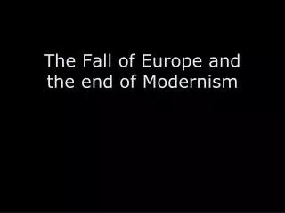 The Fall of Europe and the end of Modernism