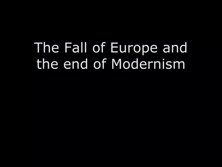the fall of europe and the end of modernism