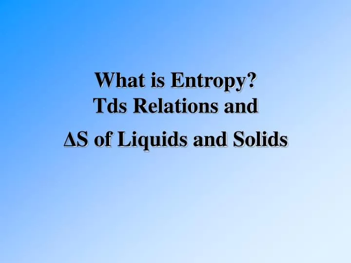 what is entropy tds relations and s of liquids and solids
