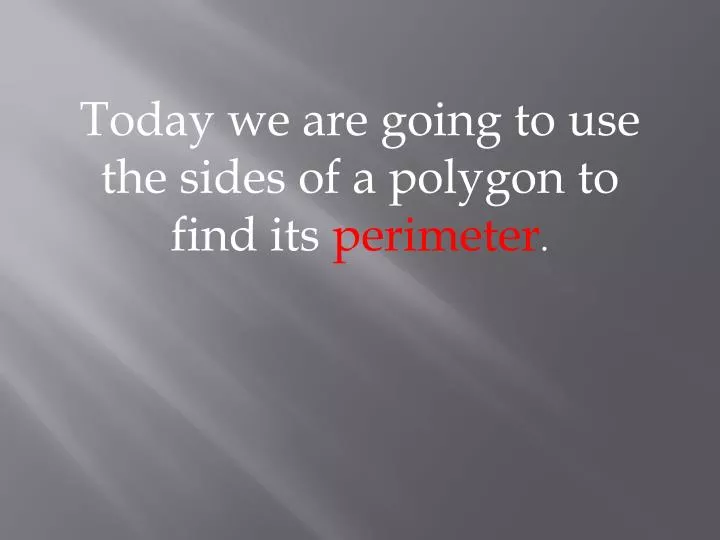 today we are going to use the sides of a polygon to find its perimeter