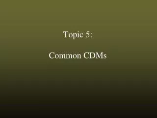 Topic 5: Common CDMs