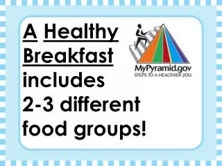 A Healthy Breakfast includes 2-3 different food groups!