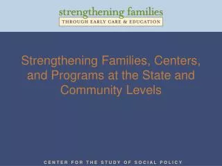 Strengthening Families, Centers, and Programs at the State and Community Levels