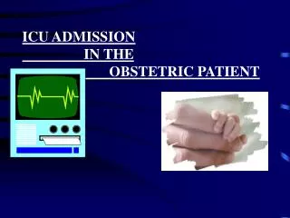 ICU ADMISSION IN THE OBSTETRIC PATIENT