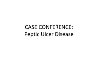 CASE CONFERENCE: Peptic Ulcer Disease
