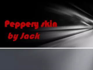 Peppery skin