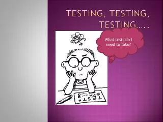 Testing, Testing, Testing…..