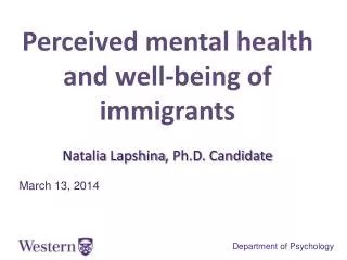 Perceived mental health and well-being of immigrants Natalia Lapshina , Ph.D. Candidate