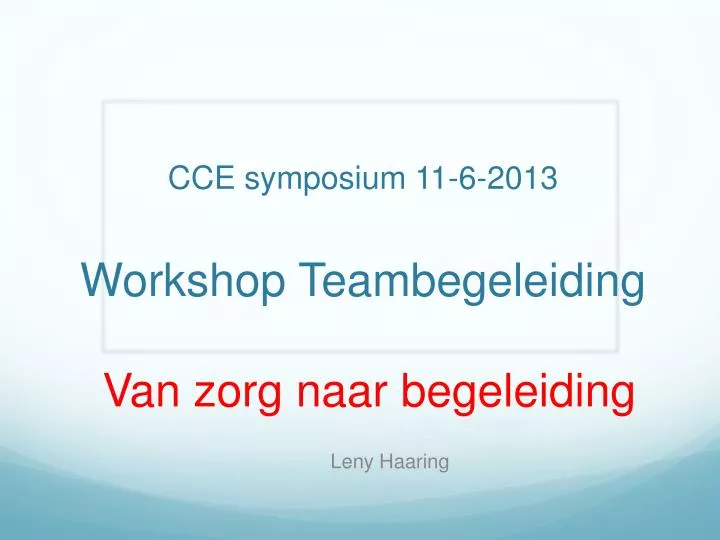 cce symposium 11 6 2013 workshop teambegeleiding van zorg naar begeleiding