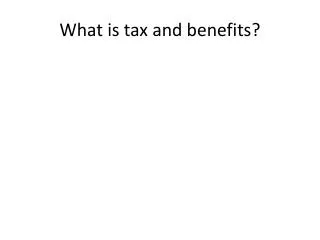What is tax and benefits?