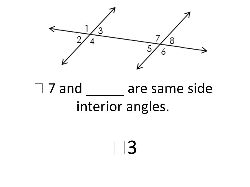 Same Side Inter PPT - 7 and _____ are same side interior angles. PowerPoint ...