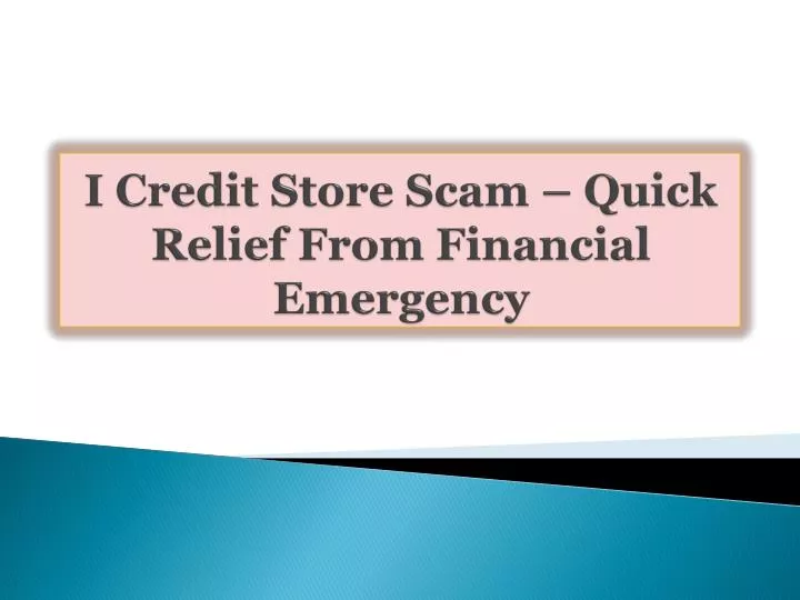 i credit store scam quick relief from financial emergency