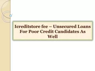 Icreditstore fee-Unsecured Loans For Poor Credit Candidate