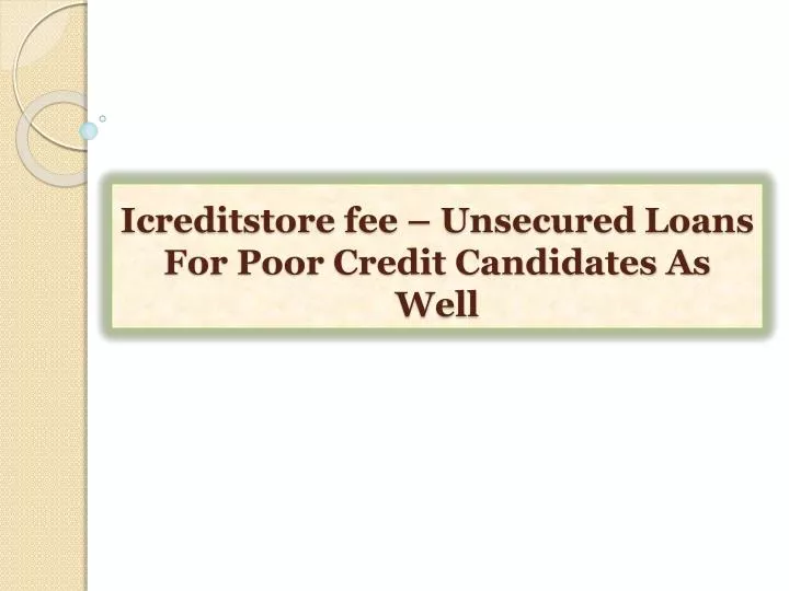icreditstore fee unsecured loans for poor credit candidates as well