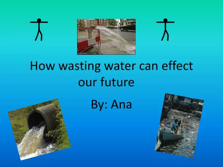 how wasting water can effect our future