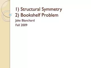 1) Structural Symmetry 2) Bookshelf Problem