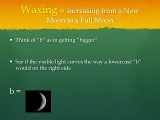 Waxing = increasing from a New Moon to a Full Moon