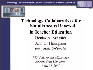 Technology Collaboratives for Simultaneous Renewal in Teacher Education Denise A. Schmidt