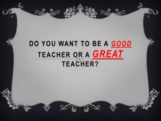 Do you want To Be a Good teacher or a Great Teacher?