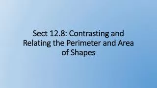 Sect 12.8: Contrasting and Relating the Perimeter and Area of Shapes