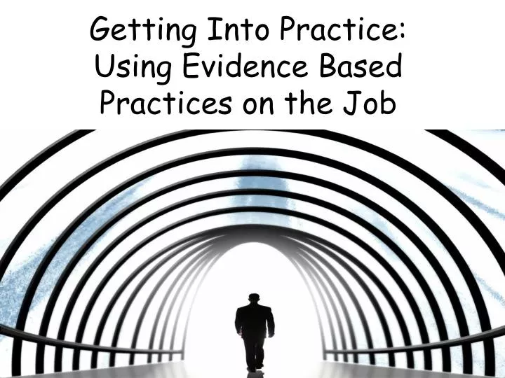 getting into practice using evidence based practices on the job