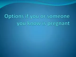 Options if you or someone you know is pregnant