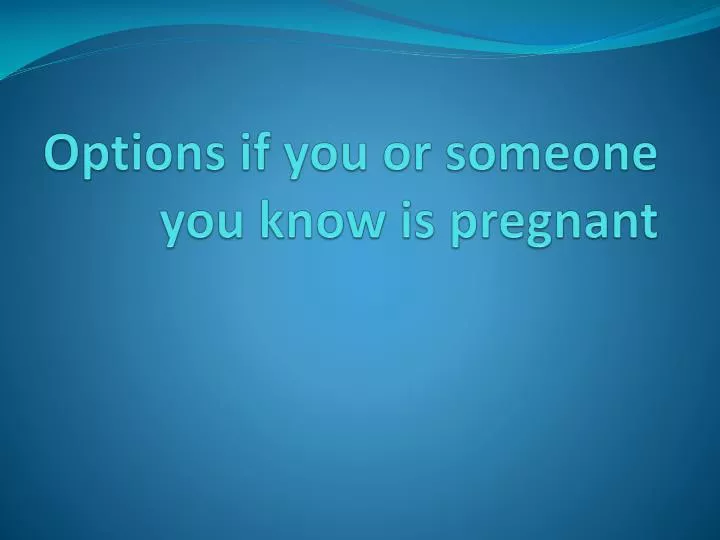 options if you or someone you know is pregnant