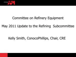 Committee on Refinery Equipment May 2011 Update to the Refining Subcommittee