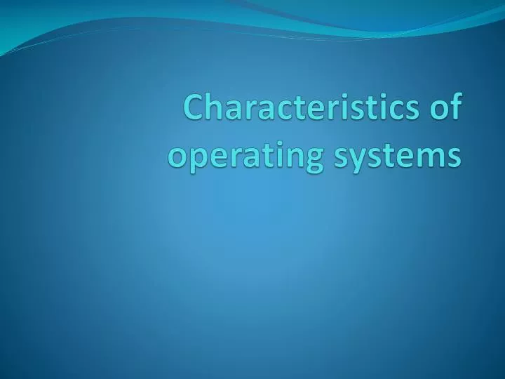 characteristics of operating systems