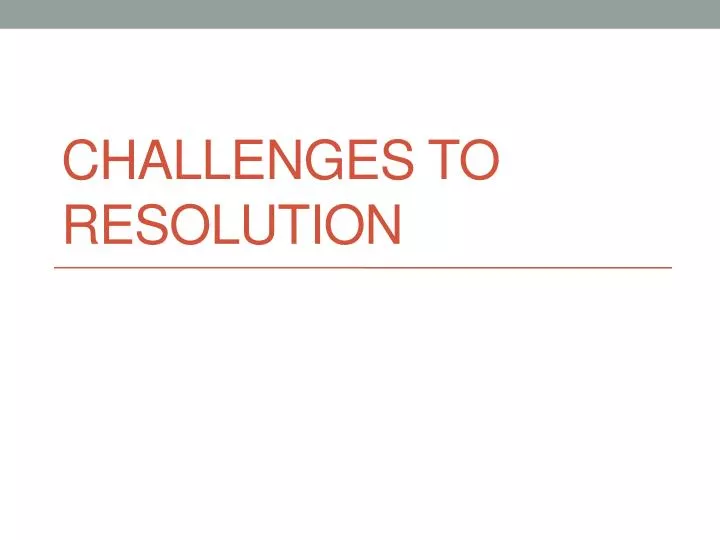 challenges to resolution