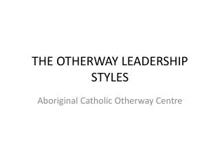THE OTHERWAY LEADERSHIP STYLES