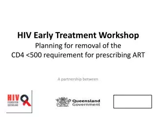 HIV Early Treatment Workshop Planning for removal of the CD4 &lt;500 requirement for prescribing ART