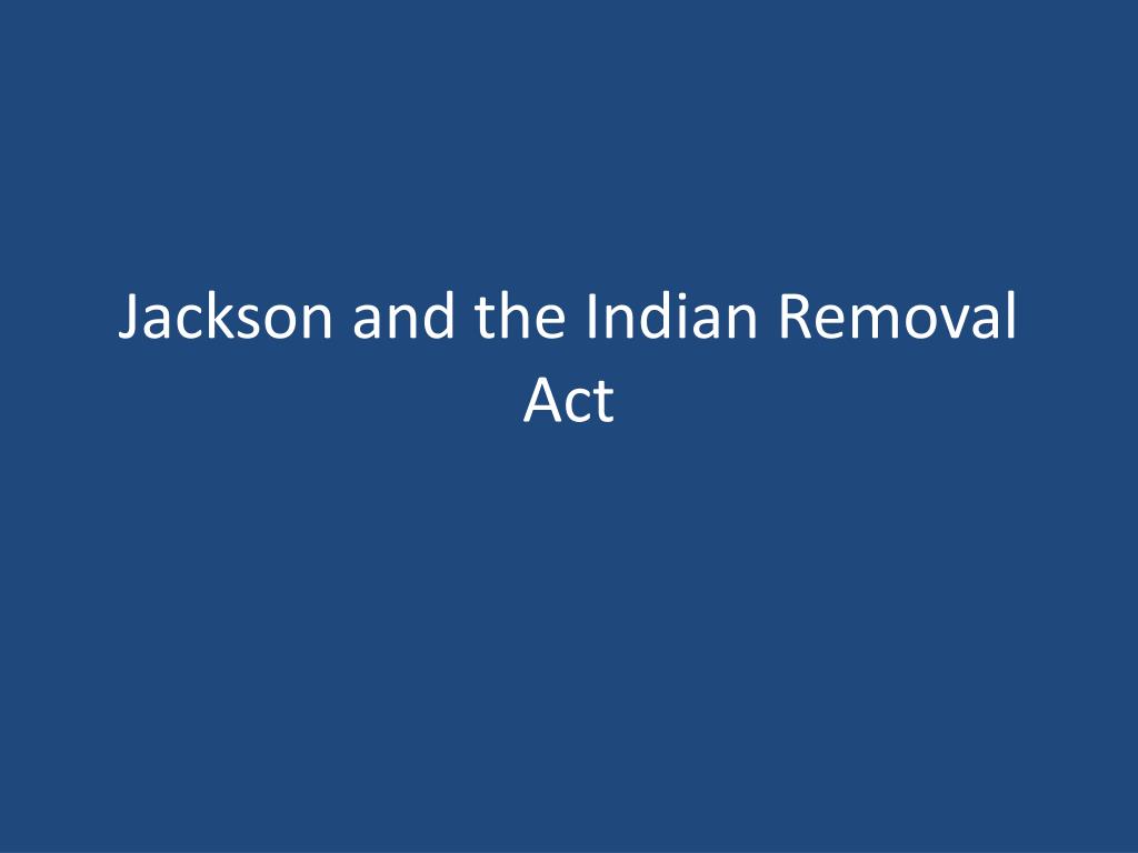 PPT - Jackson and the Indian Removal Act PowerPoint Presentation, free ...
