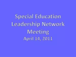 Special Education Leadership Network Meeting April 14, 2011
