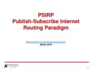 PSIRP Publish-Subscribe Internet Routing Paradigm Mohammad.Hovaidi.Ardestani@aalto.fi 08-Oct-2012