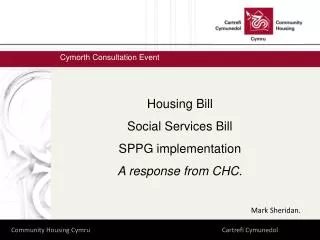 Housing Bill Social Services Bill SPPG implementation A response from CHC . Mark Sheridan.