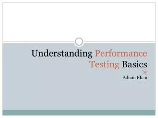 Understanding Performance Testing Basics by Adnan Khan