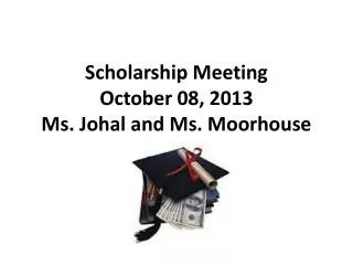 Scholarship Meeting October 08, 2013 Ms. Johal and Ms. Moorhouse