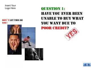 Question 1: Have you ever been unable to buy what you want due to poor credit ?