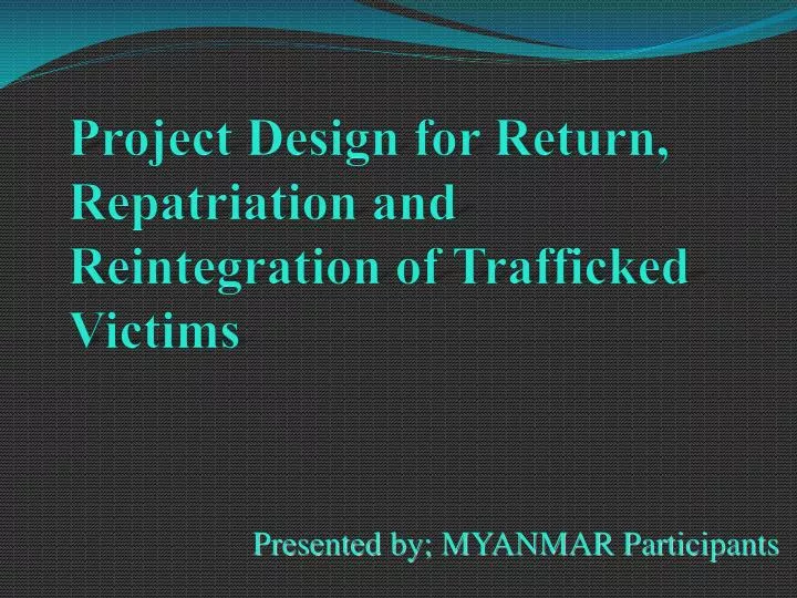 project design for return repatriation and reintegration of trafficked victims