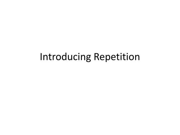 introducing repetition