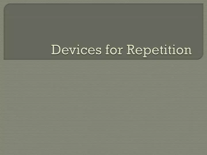 devices for repetition