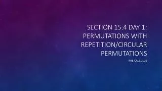 Section 15.4 Day 1: Permutations with Repetition/Circular Permutations